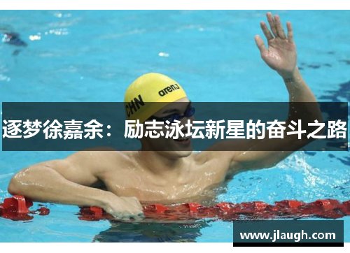 逐梦徐嘉余：励志泳坛新星的奋斗之路